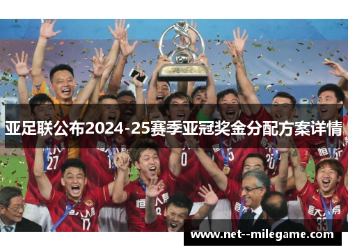 亚足联公布2024-25赛季亚冠奖金分配方案详情 亚足联公布2024-25赛季亚冠奖金分配方案详情