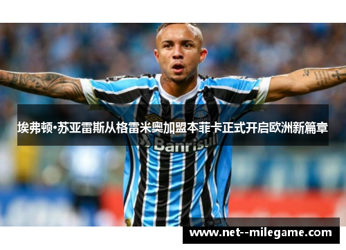 埃弗顿·苏亚雷斯从格雷米奥加盟本菲卡正式开启欧洲新篇章 埃弗顿·苏亚雷斯从格雷米奥加盟本菲卡正式开启欧洲新篇章