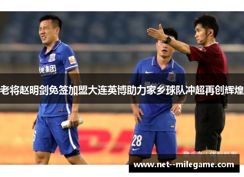 老将赵明剑免签加盟大连英博助力家乡球队冲超再创辉煌