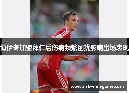 博伊冬加盟拜仁后伤病频繁困扰影响出场表现