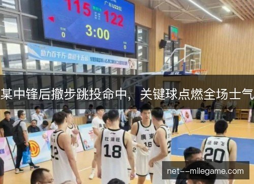 某中锋后撤步跳投命中，关键球点燃全场士气